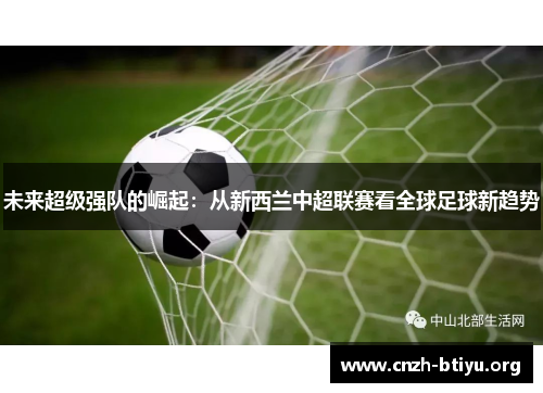 未来超级强队的崛起：从新西兰中超联赛看全球足球新趋势