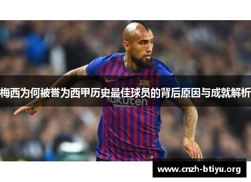 梅西为何被誉为西甲历史最佳球员的背后原因与成就解析