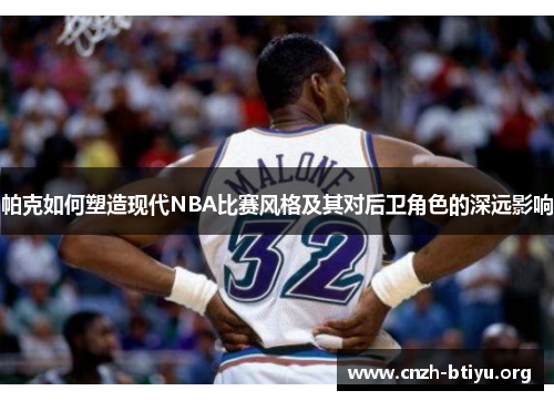 帕克如何塑造现代NBA比赛风格及其对后卫角色的深远影响