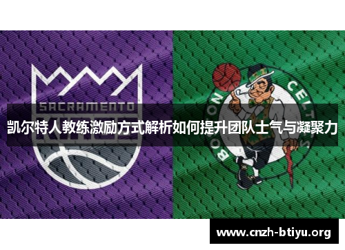 凯尔特人教练激励方式解析如何提升团队士气与凝聚力