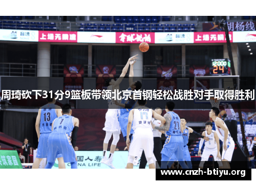 周琦砍下31分9篮板带领北京首钢轻松战胜对手取得胜利