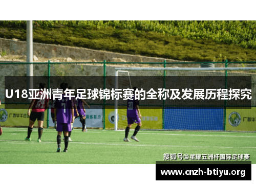 U18亚洲青年足球锦标赛的全称及发展历程探究