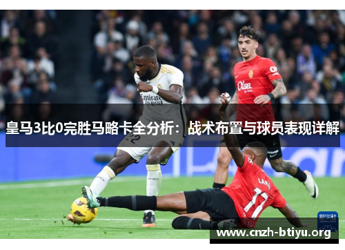 皇马3比0完胜马略卡全分析：战术布置与球员表现详解