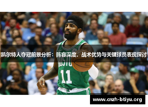 凯尔特人夺冠前景分析：阵容深度、战术优势与关键球员表现探讨