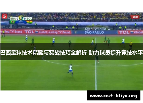 巴西足球技术精髓与实战技巧全解析 助力球员提升竞技水平