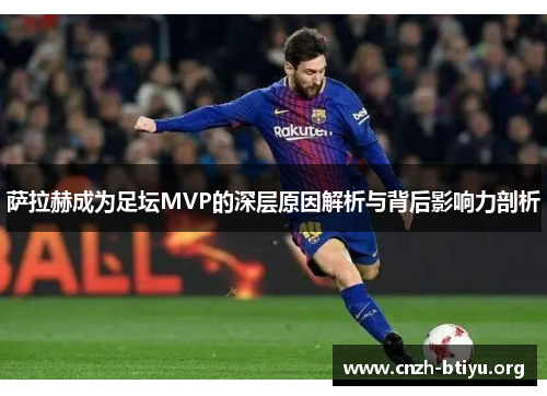 萨拉赫成为足坛MVP的深层原因解析与背后影响力剖析