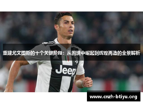 重建尤文图斯的十个关键阶段:从困境中崛起到辉煌再造的全景解析
