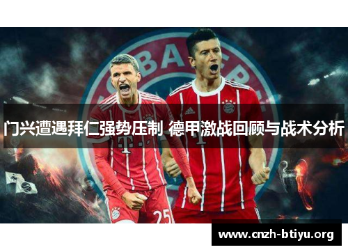 门兴遭遇拜仁强势压制 德甲激战回顾与战术分析