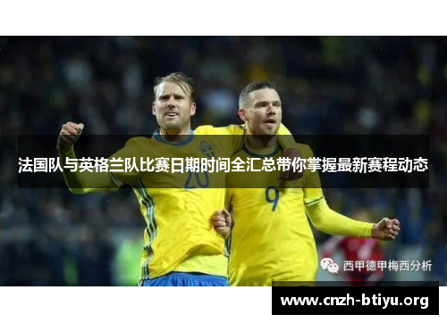 法国队与英格兰队比赛日期时间全汇总带你掌握最新赛程动态
