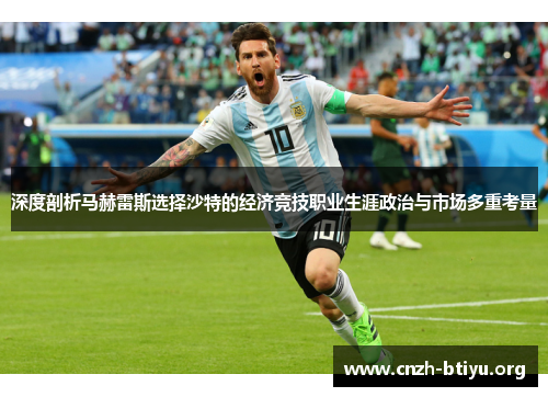 深度剖析马赫雷斯选择沙特的经济竞技职业生涯政治与市场多重考量 深度剖析马赫雷斯选择沙特的经济竞技职业生涯政治与市场多重考量