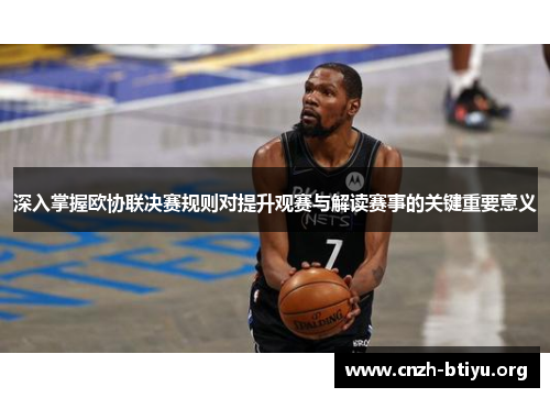 深入掌握欧协联决赛规则对提升观赛与解读赛事的关键重要意义 深入掌握欧协联决赛规则对提升观赛与解读赛事的关键重要意义