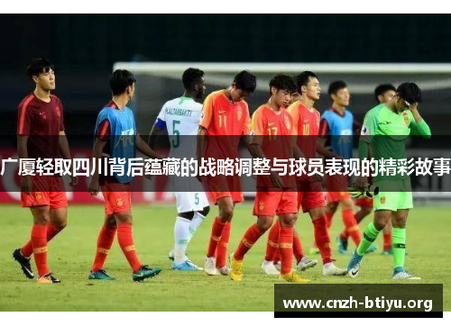广厦轻取四川背后蕴藏的战略调整与球员表现的精彩故事
