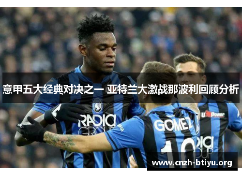 意甲五大经典对决之一 亚特兰大激战那波利回顾分析